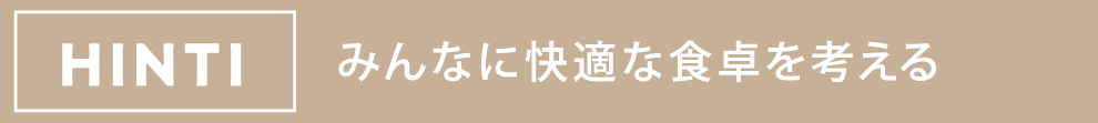 HINT1 みんなに快適な食卓を考える