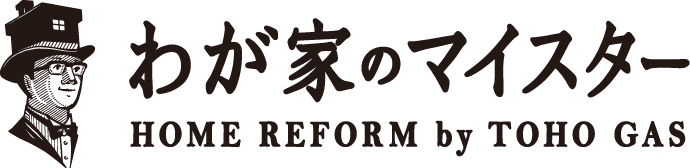 わが家のマイスター HOME REFORM by TOHO GAS