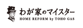 わが家のマイスター HOME REFORM by TOHO GAS