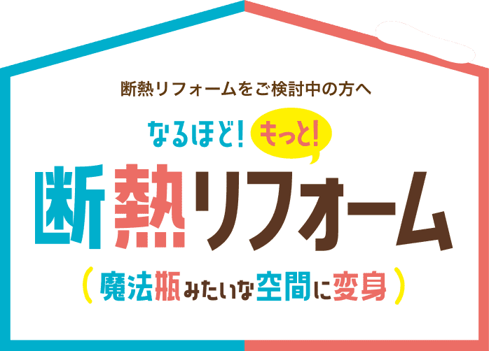 断熱リフォームをご検討中の方へ なるほど！もっと！断熱リフォーム（魔法瓶みたいな空間に変身）